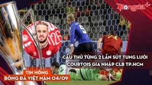 Tin nóng BĐVN 4/9: Cầu thủ từng 2 lần sút tung lưới Courtois gia nhập CLB TP.HCM