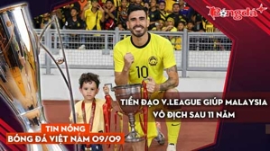 Tin nóng BĐVN 9/9: Thầy Kim quyết thắng Thái Lan, tiền đạo V-League giúp Malaysia vô địch sau 11 năm