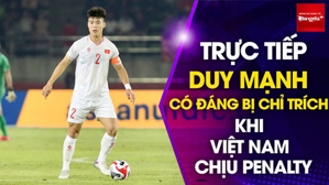 Trực tiếp: Duy Mạnh có đáng bị chị trích khi ĐT Việt Nam chịu penalty