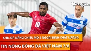 Tin nóng BĐVN 7/8: SHB. Đà Nẵng chiêu mộ 2 ngoại binh chất lượng