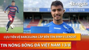 Tin nóng BĐVN 13/8: Cựu tiền vệ Barcelona cập bến tân binh V.League